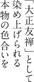 「大正友禅」として染め上げられる本物の色合いを